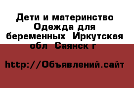 Дети и материнство Одежда для беременных. Иркутская обл.,Саянск г.